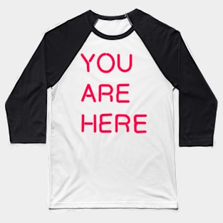 YOU ARE HERE Baseball T-Shirt